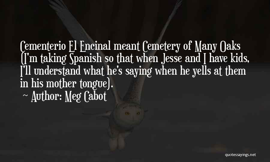 Meg Cabot Quotes: Cementerio El Encinal Meant Cemetery Of Many Oaks (i'm Taking Spanish So That When Jesse And I Have Kids, I'll