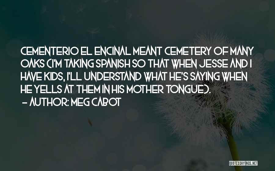 Meg Cabot Quotes: Cementerio El Encinal Meant Cemetery Of Many Oaks (i'm Taking Spanish So That When Jesse And I Have Kids, I'll