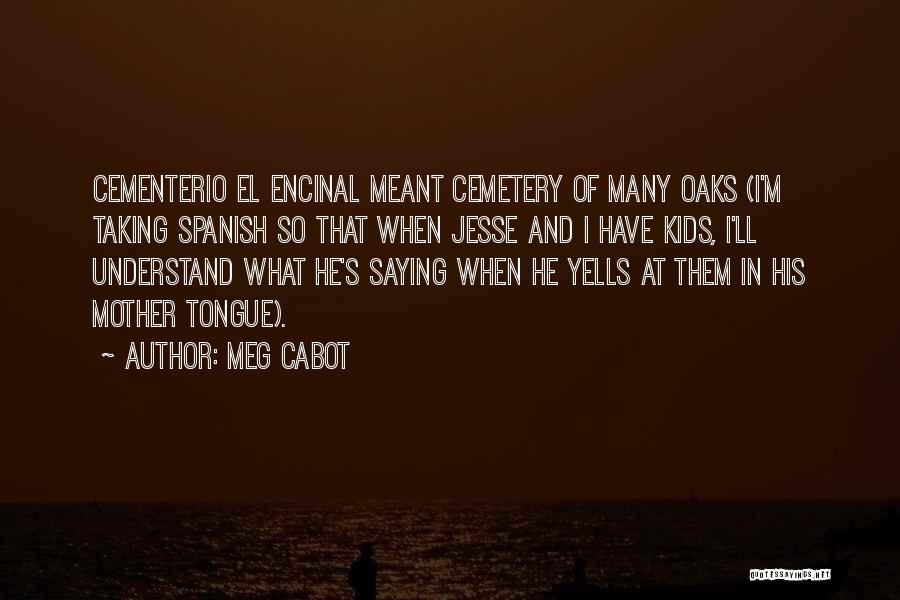 Meg Cabot Quotes: Cementerio El Encinal Meant Cemetery Of Many Oaks (i'm Taking Spanish So That When Jesse And I Have Kids, I'll