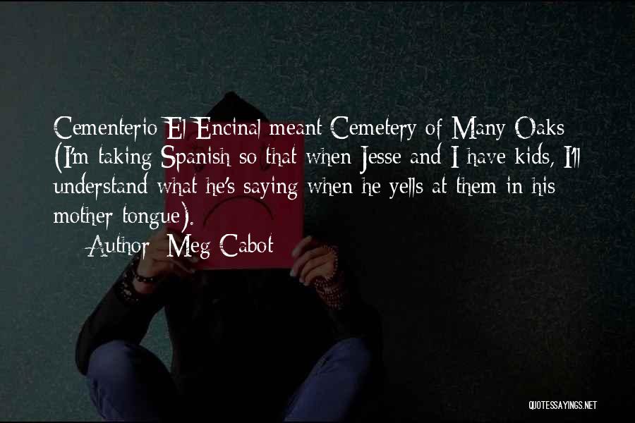 Meg Cabot Quotes: Cementerio El Encinal Meant Cemetery Of Many Oaks (i'm Taking Spanish So That When Jesse And I Have Kids, I'll