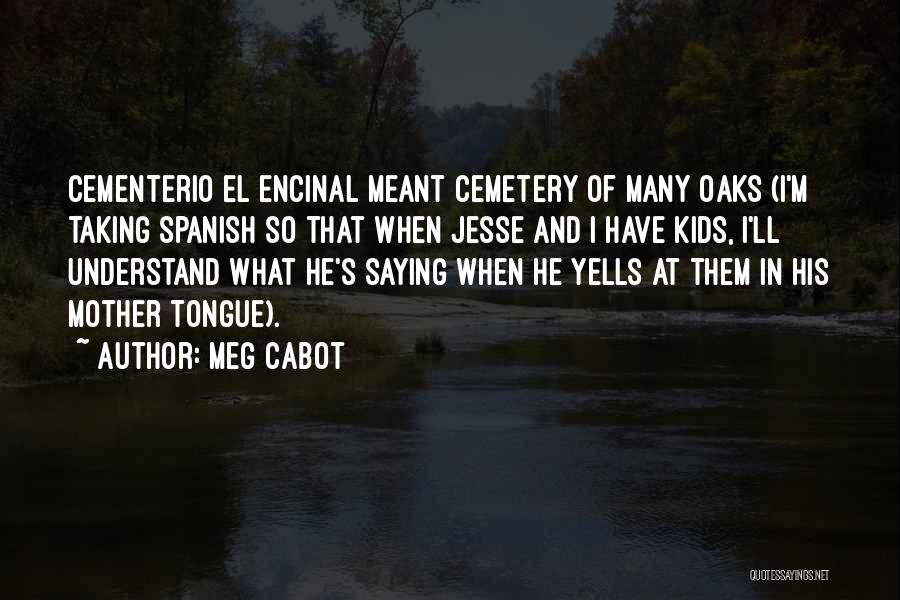 Meg Cabot Quotes: Cementerio El Encinal Meant Cemetery Of Many Oaks (i'm Taking Spanish So That When Jesse And I Have Kids, I'll