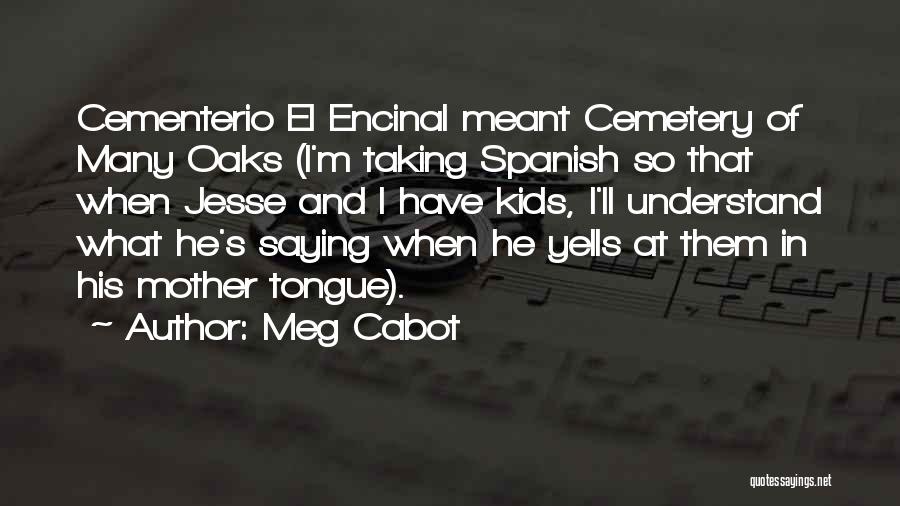 Meg Cabot Quotes: Cementerio El Encinal Meant Cemetery Of Many Oaks (i'm Taking Spanish So That When Jesse And I Have Kids, I'll