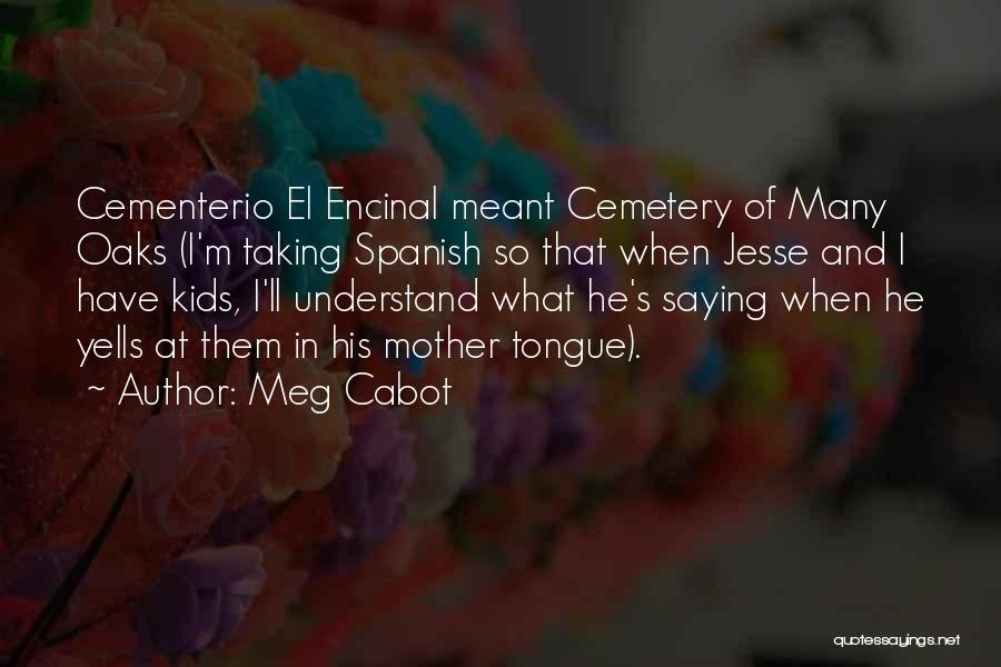 Meg Cabot Quotes: Cementerio El Encinal Meant Cemetery Of Many Oaks (i'm Taking Spanish So That When Jesse And I Have Kids, I'll