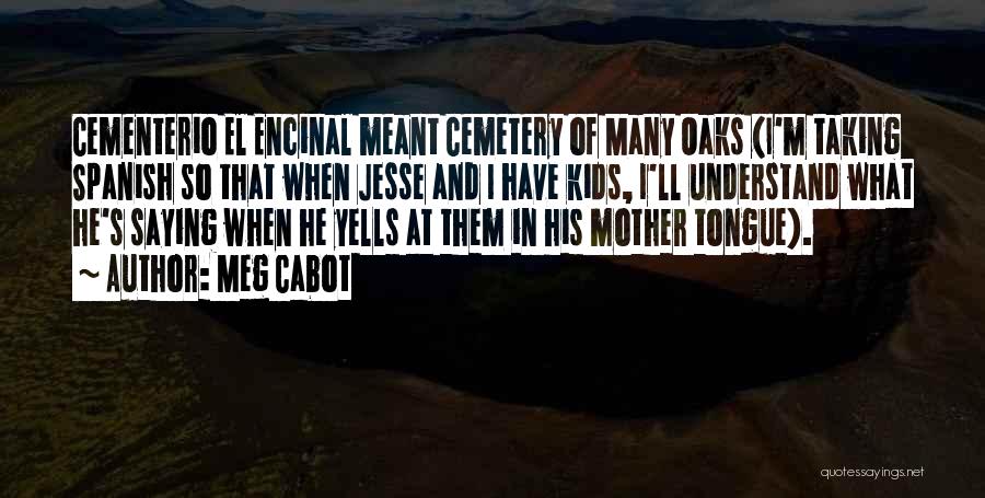 Meg Cabot Quotes: Cementerio El Encinal Meant Cemetery Of Many Oaks (i'm Taking Spanish So That When Jesse And I Have Kids, I'll