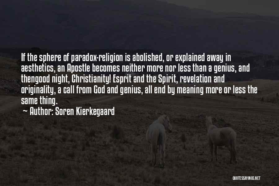 Soren Kierkegaard Quotes: If The Sphere Of Paradox-religion Is Abolished, Or Explained Away In Aesthetics, An Apostle Becomes Neither More Nor Less Than