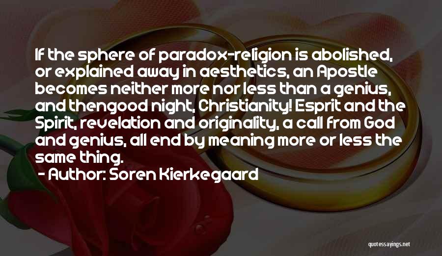 Soren Kierkegaard Quotes: If The Sphere Of Paradox-religion Is Abolished, Or Explained Away In Aesthetics, An Apostle Becomes Neither More Nor Less Than