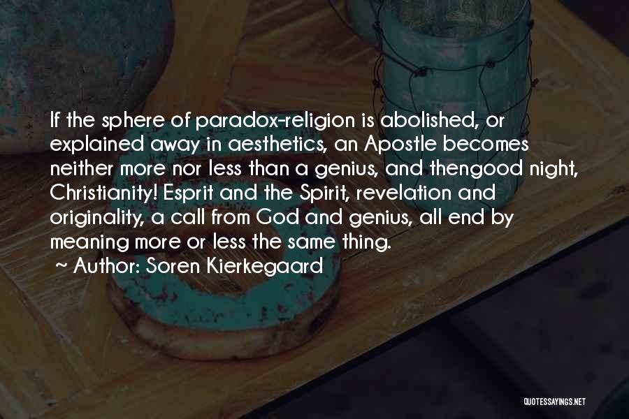 Soren Kierkegaard Quotes: If The Sphere Of Paradox-religion Is Abolished, Or Explained Away In Aesthetics, An Apostle Becomes Neither More Nor Less Than