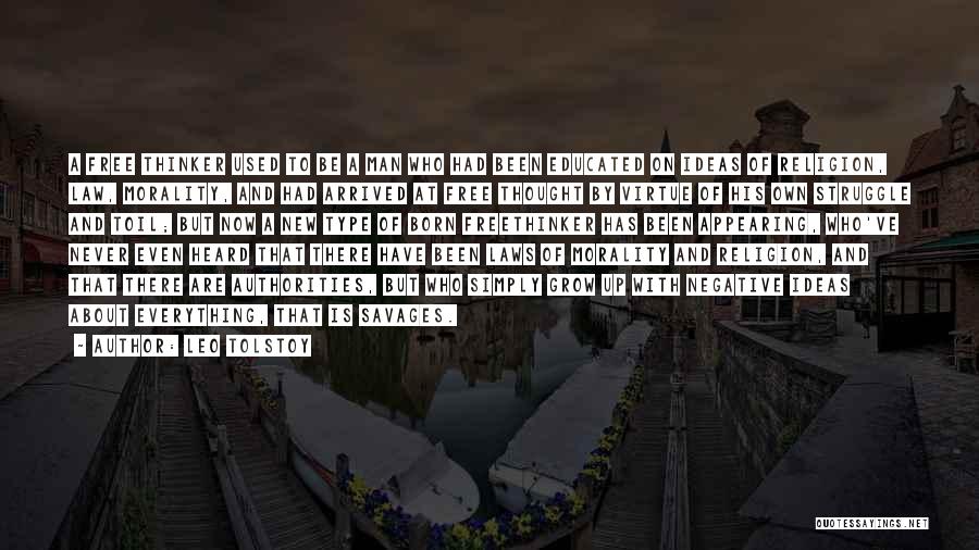 Leo Tolstoy Quotes: A Free Thinker Used To Be A Man Who Had Been Educated On Ideas Of Religion, Law, Morality, And Had