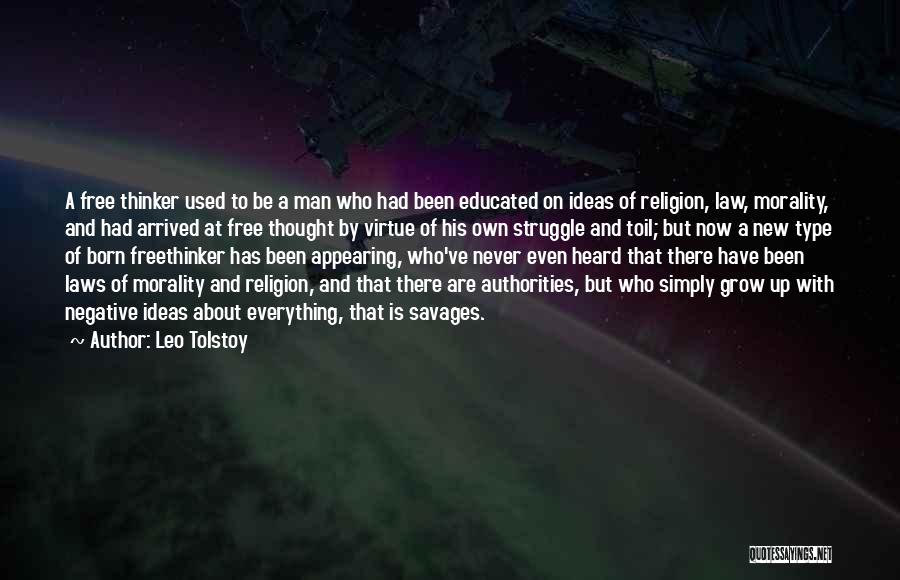 Leo Tolstoy Quotes: A Free Thinker Used To Be A Man Who Had Been Educated On Ideas Of Religion, Law, Morality, And Had