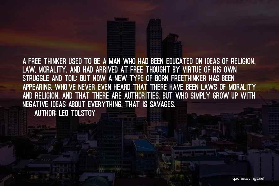 Leo Tolstoy Quotes: A Free Thinker Used To Be A Man Who Had Been Educated On Ideas Of Religion, Law, Morality, And Had