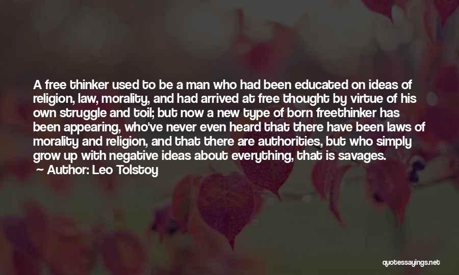 Leo Tolstoy Quotes: A Free Thinker Used To Be A Man Who Had Been Educated On Ideas Of Religion, Law, Morality, And Had