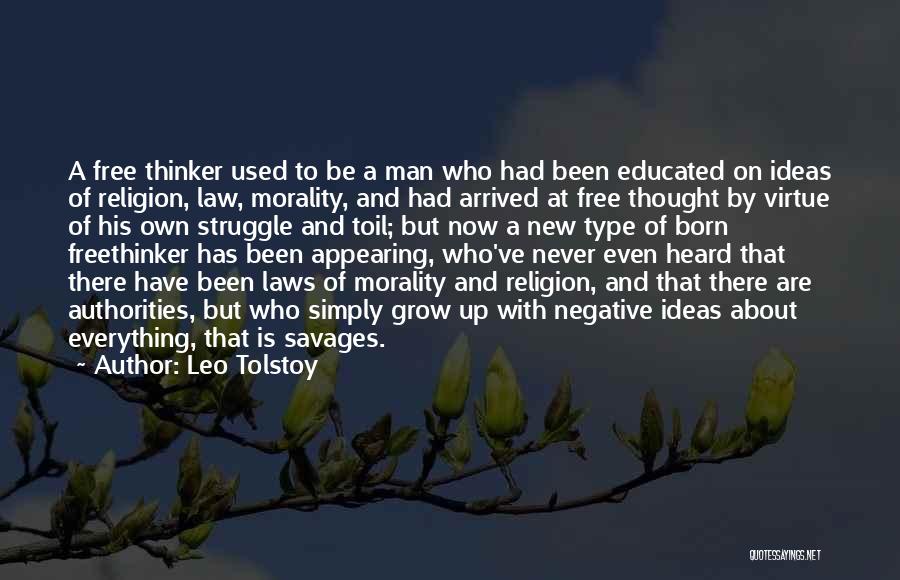 Leo Tolstoy Quotes: A Free Thinker Used To Be A Man Who Had Been Educated On Ideas Of Religion, Law, Morality, And Had