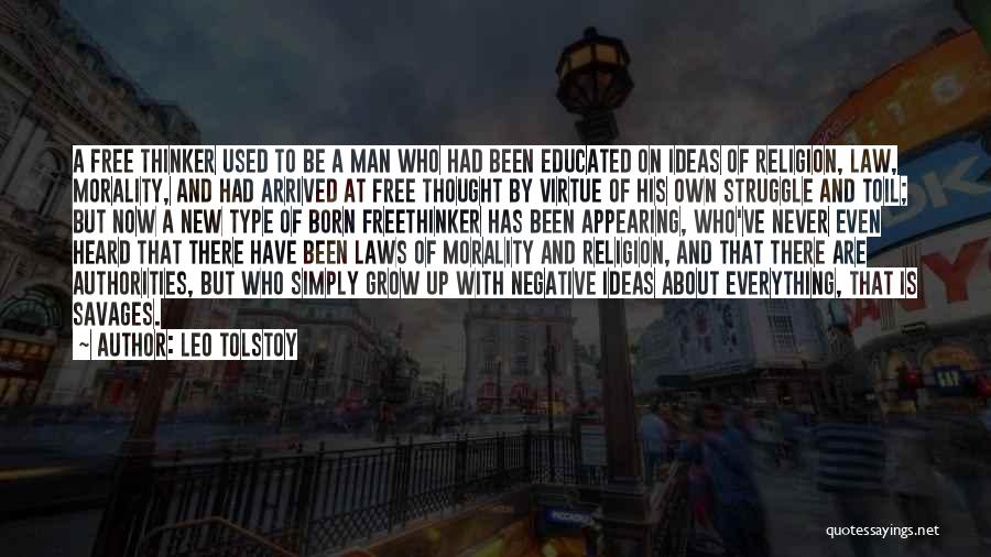 Leo Tolstoy Quotes: A Free Thinker Used To Be A Man Who Had Been Educated On Ideas Of Religion, Law, Morality, And Had