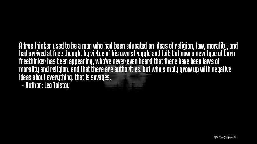 Leo Tolstoy Quotes: A Free Thinker Used To Be A Man Who Had Been Educated On Ideas Of Religion, Law, Morality, And Had