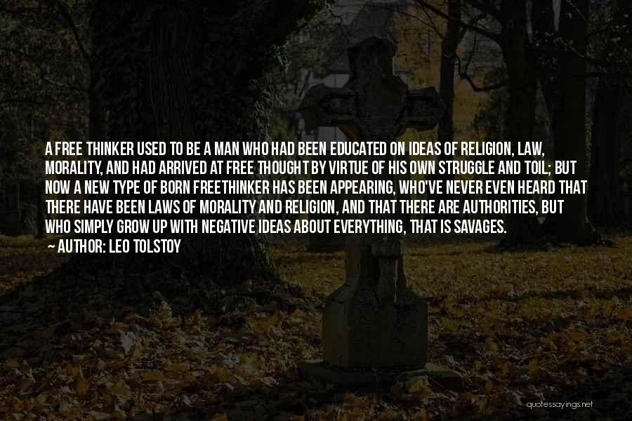 Leo Tolstoy Quotes: A Free Thinker Used To Be A Man Who Had Been Educated On Ideas Of Religion, Law, Morality, And Had