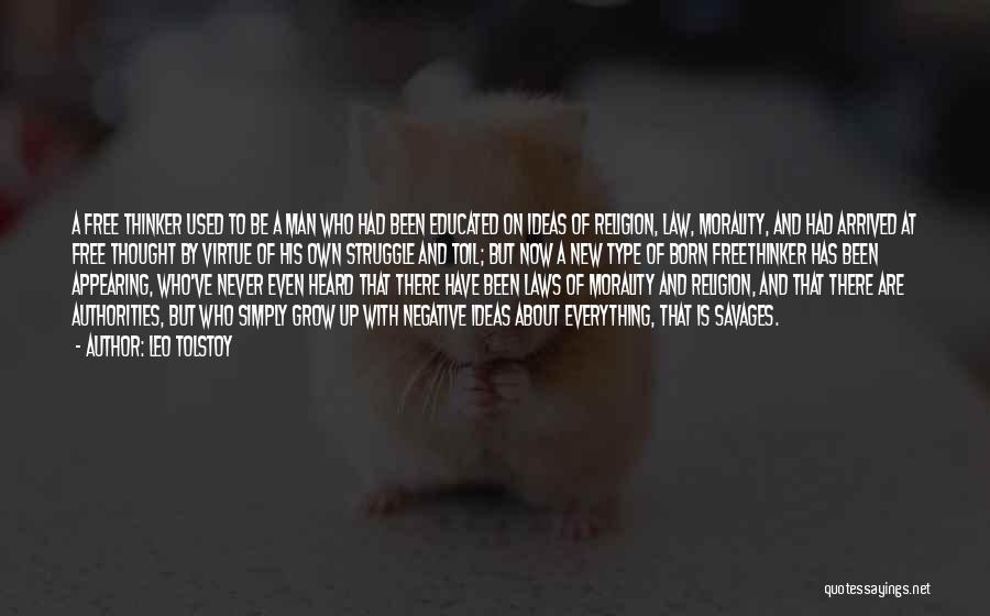 Leo Tolstoy Quotes: A Free Thinker Used To Be A Man Who Had Been Educated On Ideas Of Religion, Law, Morality, And Had
