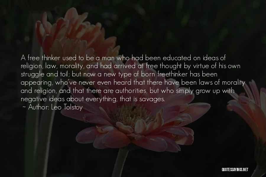 Leo Tolstoy Quotes: A Free Thinker Used To Be A Man Who Had Been Educated On Ideas Of Religion, Law, Morality, And Had