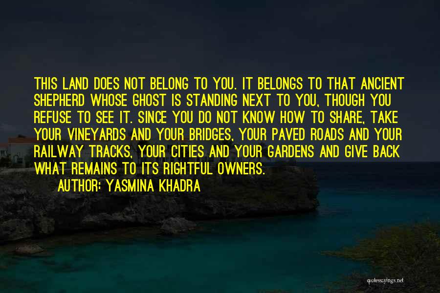 Yasmina Khadra Quotes: This Land Does Not Belong To You. It Belongs To That Ancient Shepherd Whose Ghost Is Standing Next To You,