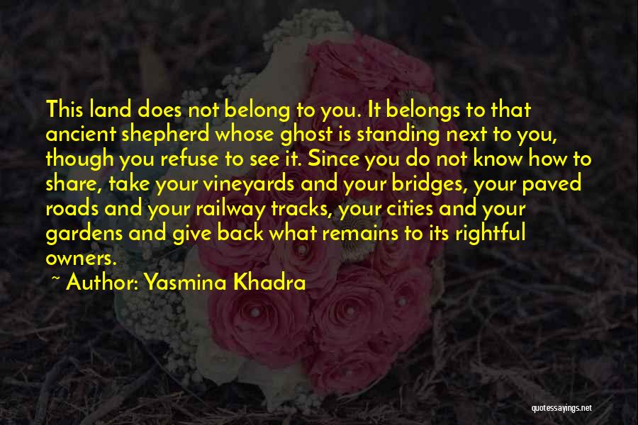 Yasmina Khadra Quotes: This Land Does Not Belong To You. It Belongs To That Ancient Shepherd Whose Ghost Is Standing Next To You,