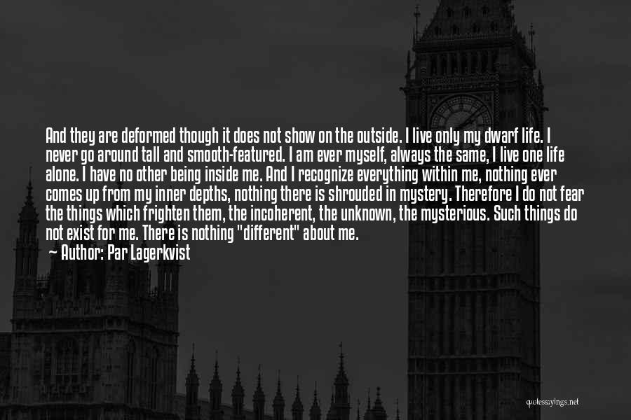 Par Lagerkvist Quotes: And They Are Deformed Though It Does Not Show On The Outside. I Live Only My Dwarf Life. I Never