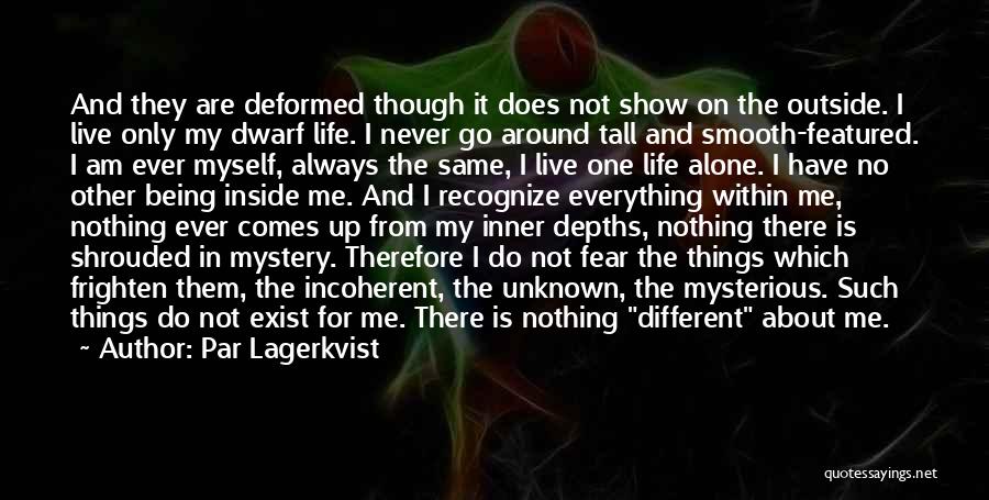 Par Lagerkvist Quotes: And They Are Deformed Though It Does Not Show On The Outside. I Live Only My Dwarf Life. I Never