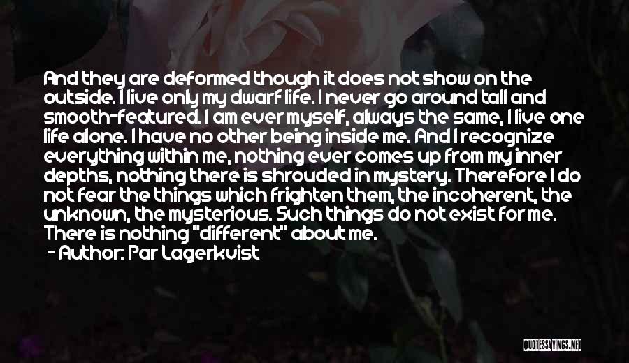 Par Lagerkvist Quotes: And They Are Deformed Though It Does Not Show On The Outside. I Live Only My Dwarf Life. I Never