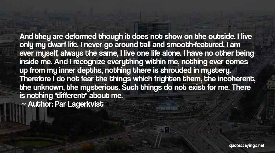 Par Lagerkvist Quotes: And They Are Deformed Though It Does Not Show On The Outside. I Live Only My Dwarf Life. I Never