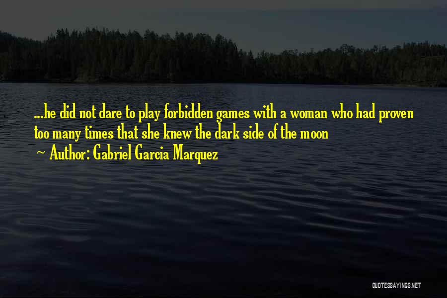 Gabriel Garcia Marquez Quotes: ...he Did Not Dare To Play Forbidden Games With A Woman Who Had Proven Too Many Times That She Knew