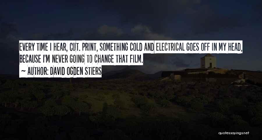 David Ogden Stiers Quotes: Every Time I Hear, Cut. Print, Something Cold And Electrical Goes Off In My Head, Because I'm Never Going To