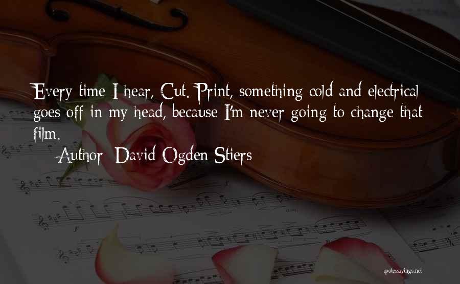 David Ogden Stiers Quotes: Every Time I Hear, Cut. Print, Something Cold And Electrical Goes Off In My Head, Because I'm Never Going To