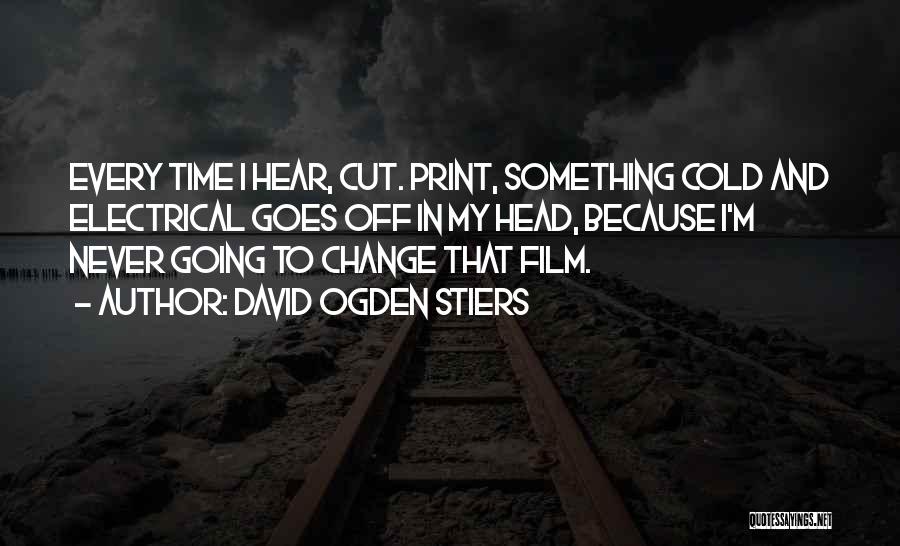 David Ogden Stiers Quotes: Every Time I Hear, Cut. Print, Something Cold And Electrical Goes Off In My Head, Because I'm Never Going To