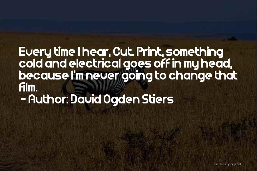 David Ogden Stiers Quotes: Every Time I Hear, Cut. Print, Something Cold And Electrical Goes Off In My Head, Because I'm Never Going To