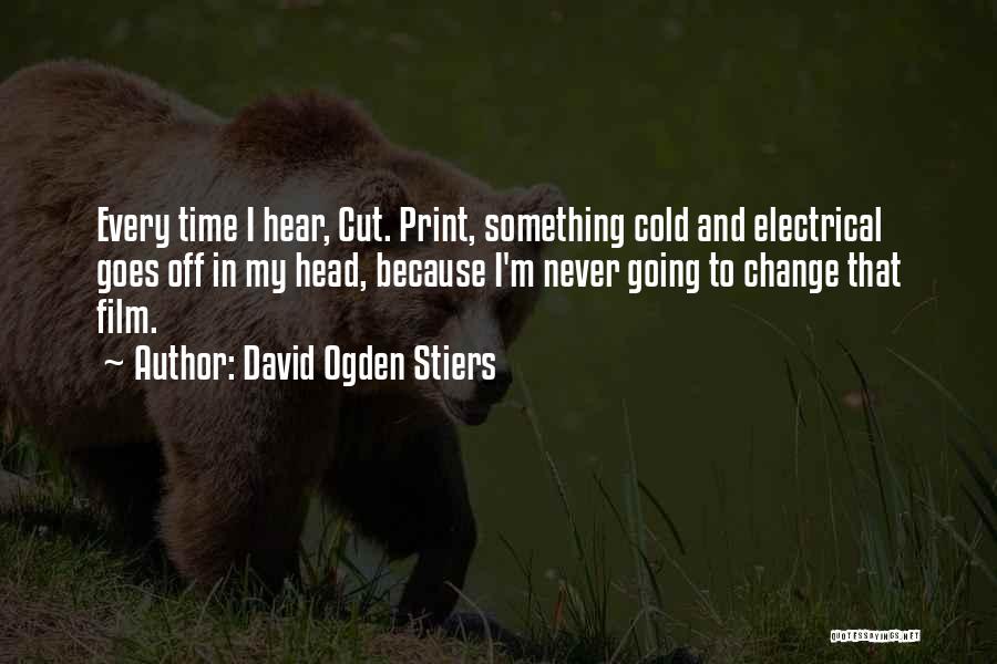 David Ogden Stiers Quotes: Every Time I Hear, Cut. Print, Something Cold And Electrical Goes Off In My Head, Because I'm Never Going To