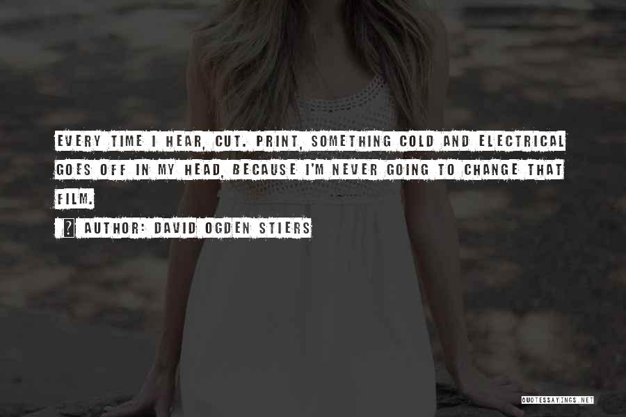 David Ogden Stiers Quotes: Every Time I Hear, Cut. Print, Something Cold And Electrical Goes Off In My Head, Because I'm Never Going To