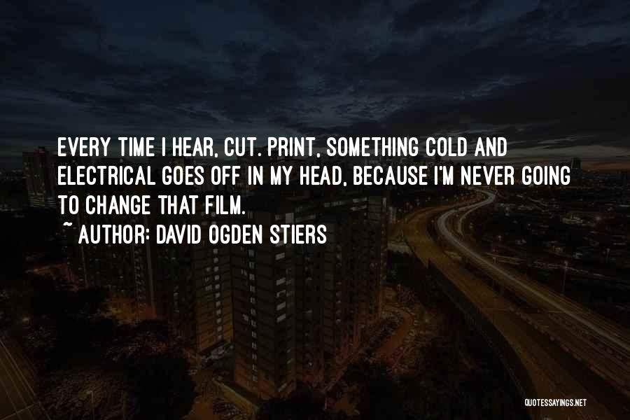 David Ogden Stiers Quotes: Every Time I Hear, Cut. Print, Something Cold And Electrical Goes Off In My Head, Because I'm Never Going To