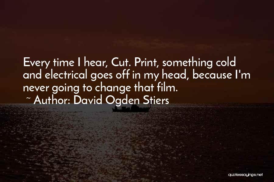 David Ogden Stiers Quotes: Every Time I Hear, Cut. Print, Something Cold And Electrical Goes Off In My Head, Because I'm Never Going To