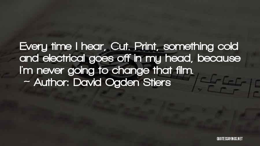 David Ogden Stiers Quotes: Every Time I Hear, Cut. Print, Something Cold And Electrical Goes Off In My Head, Because I'm Never Going To