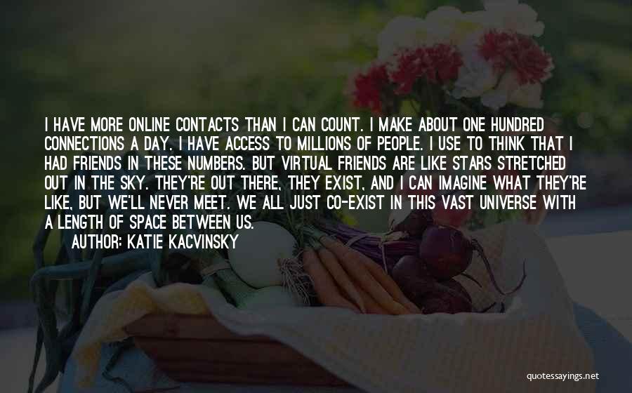 Katie Kacvinsky Quotes: I Have More Online Contacts Than I Can Count. I Make About One Hundred Connections A Day. I Have Access