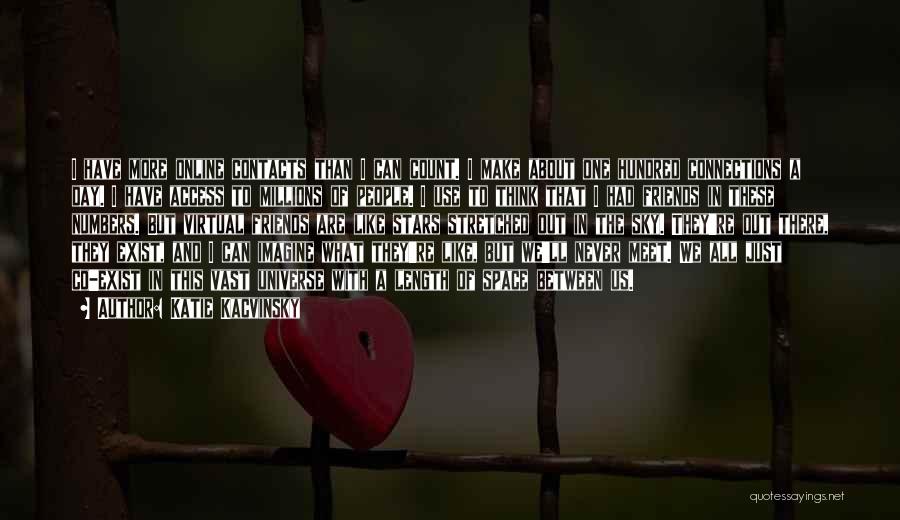 Katie Kacvinsky Quotes: I Have More Online Contacts Than I Can Count. I Make About One Hundred Connections A Day. I Have Access