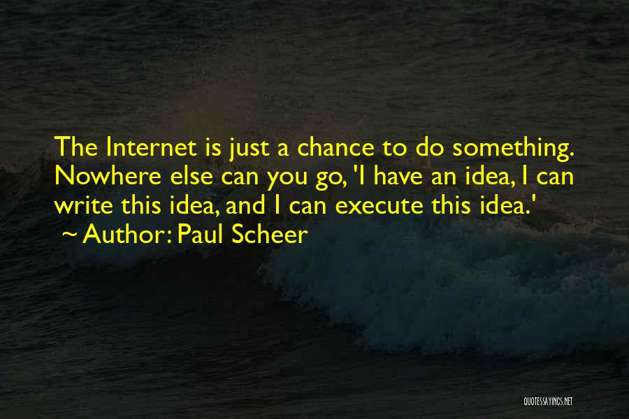 Paul Scheer Quotes: The Internet Is Just A Chance To Do Something. Nowhere Else Can You Go, 'i Have An Idea, I Can