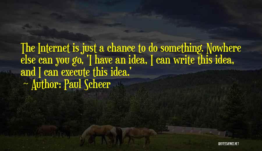 Paul Scheer Quotes: The Internet Is Just A Chance To Do Something. Nowhere Else Can You Go, 'i Have An Idea, I Can