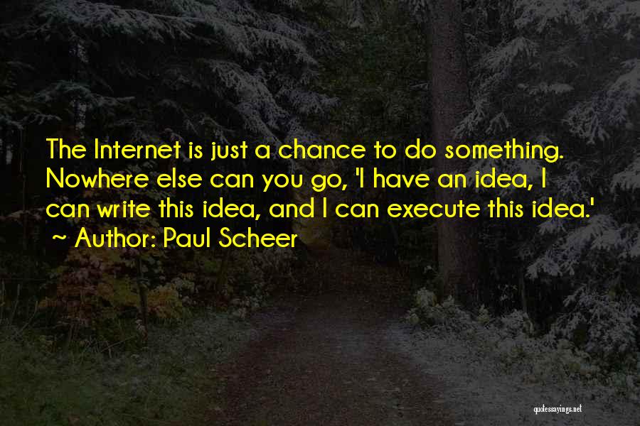 Paul Scheer Quotes: The Internet Is Just A Chance To Do Something. Nowhere Else Can You Go, 'i Have An Idea, I Can
