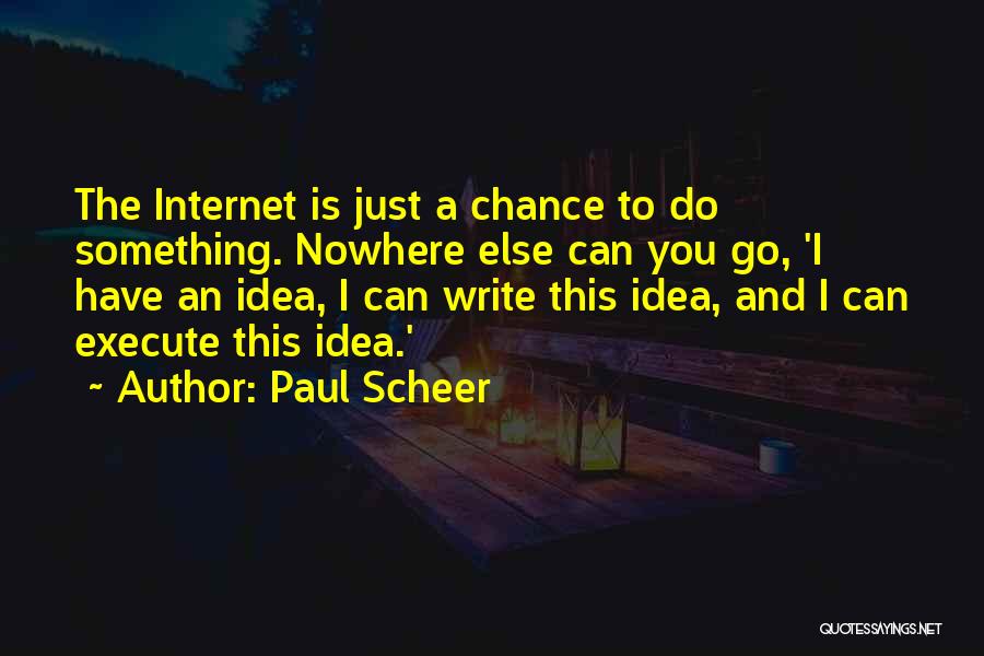 Paul Scheer Quotes: The Internet Is Just A Chance To Do Something. Nowhere Else Can You Go, 'i Have An Idea, I Can