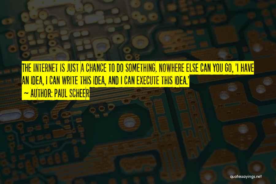 Paul Scheer Quotes: The Internet Is Just A Chance To Do Something. Nowhere Else Can You Go, 'i Have An Idea, I Can