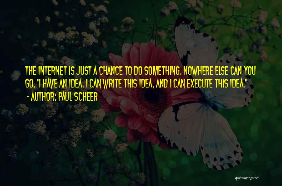 Paul Scheer Quotes: The Internet Is Just A Chance To Do Something. Nowhere Else Can You Go, 'i Have An Idea, I Can