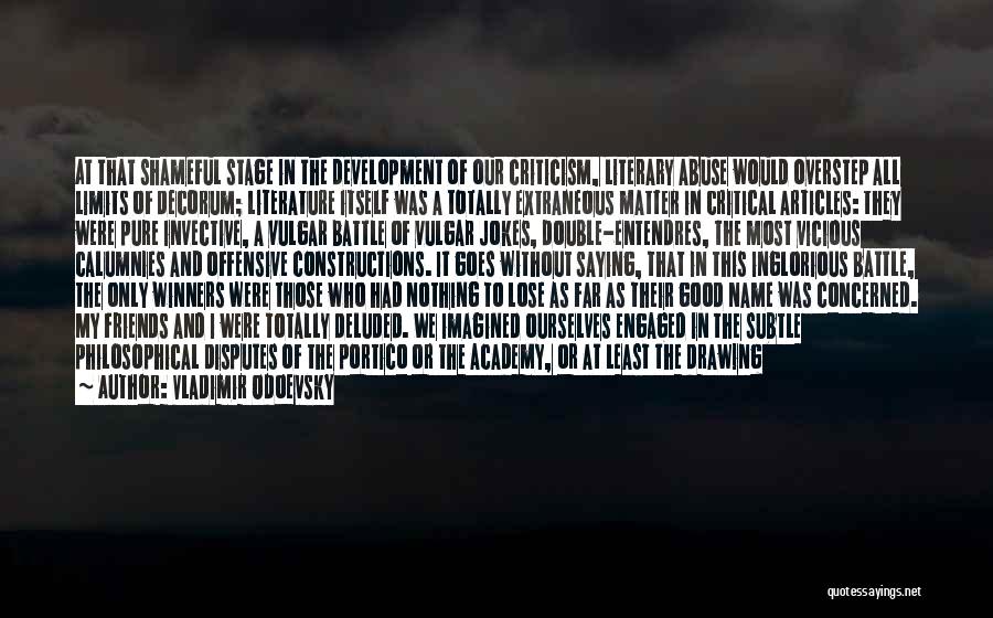 Vladimir Odoevsky Quotes: At That Shameful Stage In The Development Of Our Criticism, Literary Abuse Would Overstep All Limits Of Decorum; Literature Itself