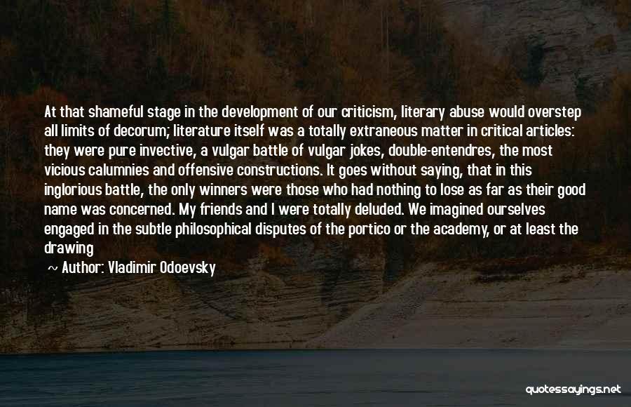 Vladimir Odoevsky Quotes: At That Shameful Stage In The Development Of Our Criticism, Literary Abuse Would Overstep All Limits Of Decorum; Literature Itself