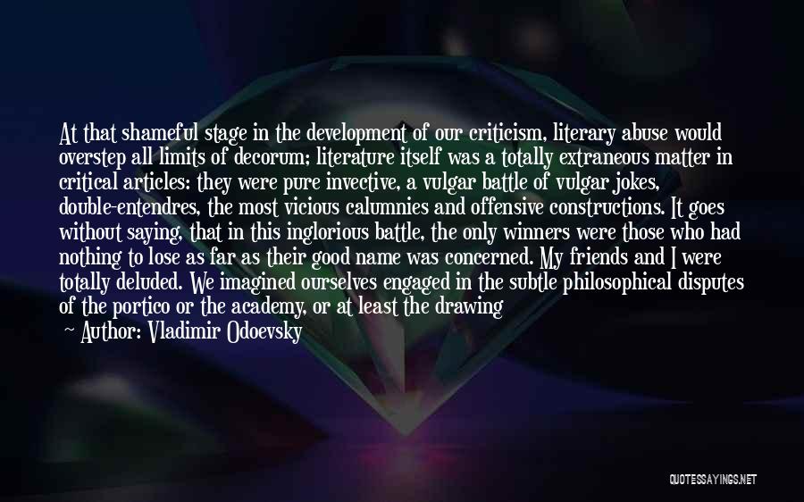 Vladimir Odoevsky Quotes: At That Shameful Stage In The Development Of Our Criticism, Literary Abuse Would Overstep All Limits Of Decorum; Literature Itself