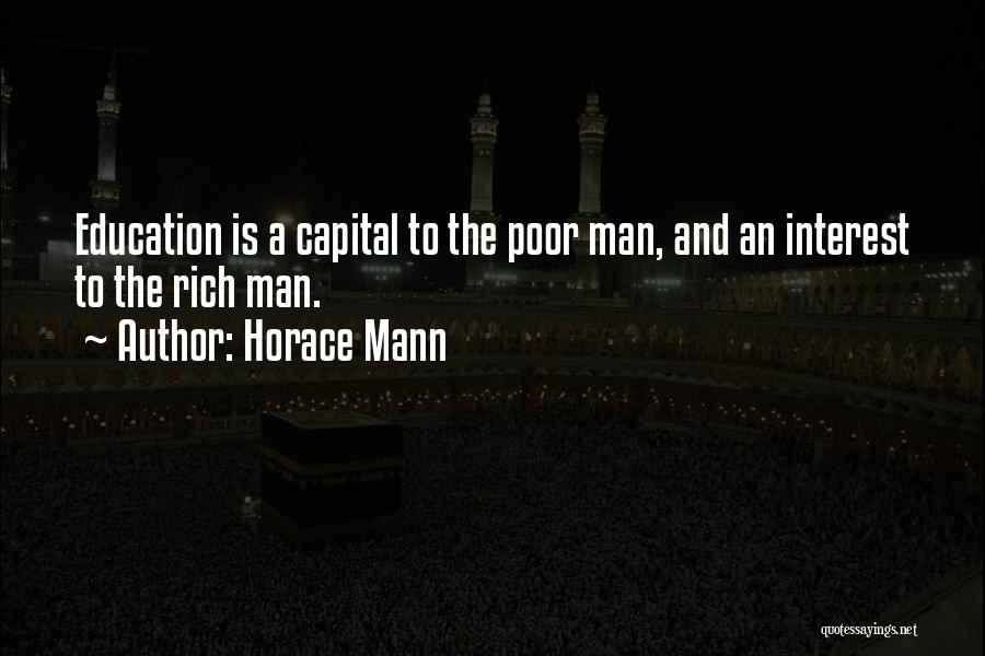 Horace Mann Quotes: Education Is A Capital To The Poor Man, And An Interest To The Rich Man.