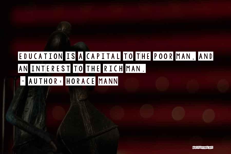 Horace Mann Quotes: Education Is A Capital To The Poor Man, And An Interest To The Rich Man.